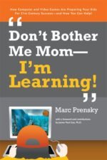 Don't Bother Me Mom—I'm Learning!: How computer and video games are preparing your kids for 21st century success and how you can help!