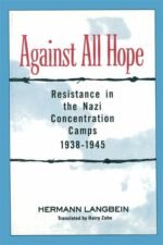 Against All Hope: Resistance in the Nazi Concentration Camps, 1938-1945