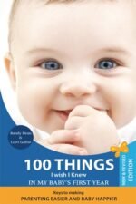 100 Things I Wish I Knew in My Baby's First Year: Keys to Making Parenting Easier and Baby Happier, 2nd edition