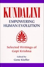 Kundalini Empowering Evolution: Selected Writings of Gopi Krishna
