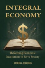 Integral Economy: Reforming Economic Institutions to Serve Society